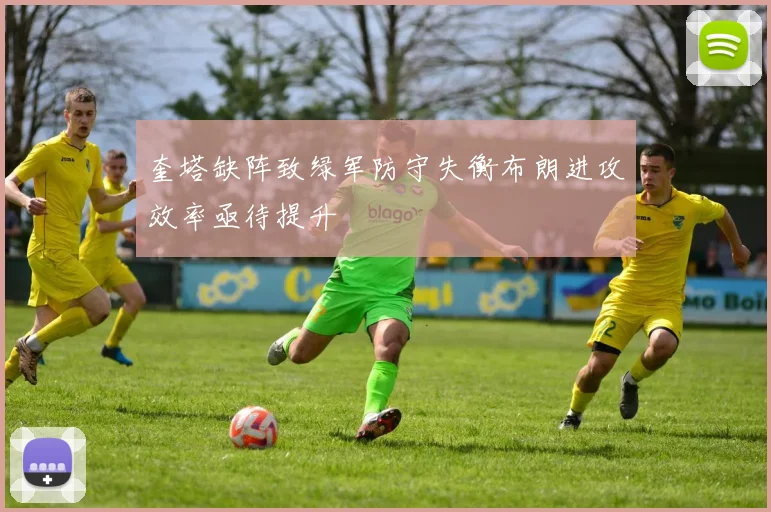 奎塔缺阵致绿军防守失衡布朗进攻效率亟待提升