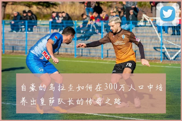 自豪的乌拉圭如何在300万人口中培养出皇萨队长的传奇之路
