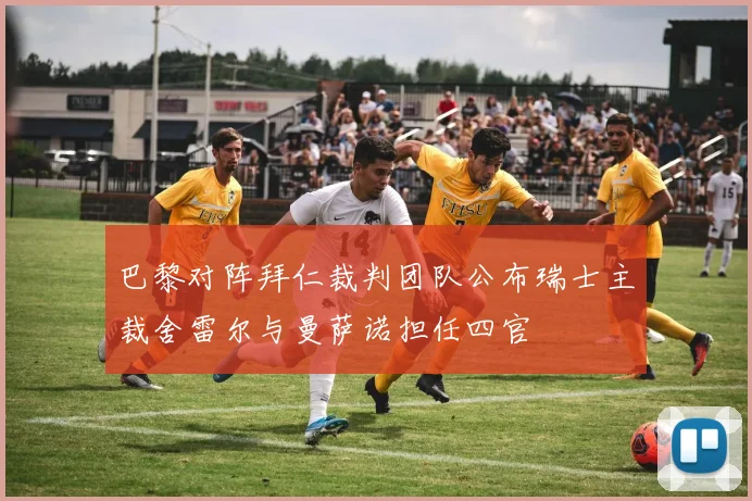 巴黎对阵拜仁裁判团队公布瑞士主裁舍雷尔与曼萨诺担任四官