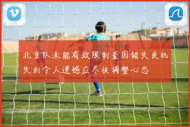 北京队未能有效限制奎因错失良机失利令人遗憾应尽快调整心态